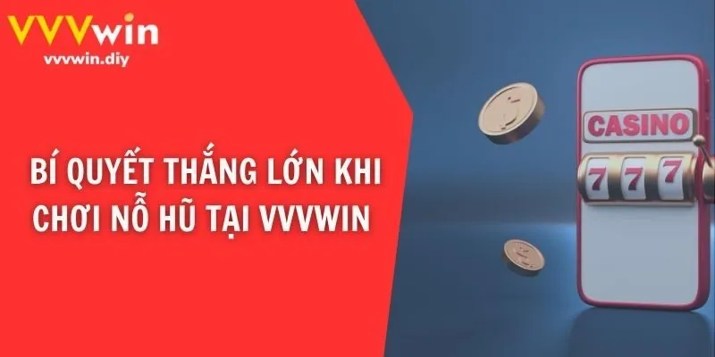 Bí quyết thắng lớn khi chơi nỗ hũ tại VVVWin 