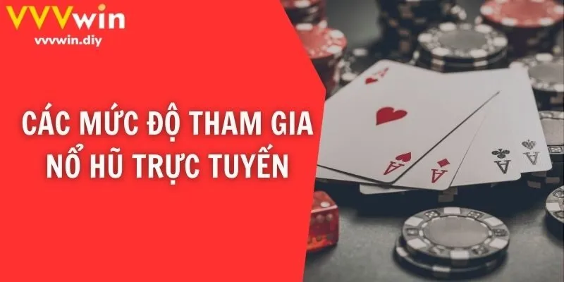 Các mức độ tham gia nổ hũ trực tuyến