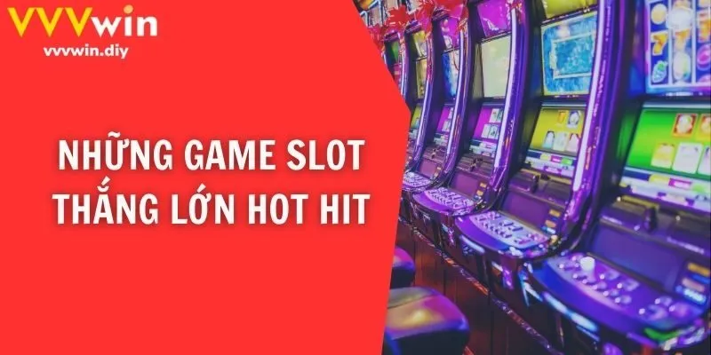 Những game slot thắng lớn hot hit